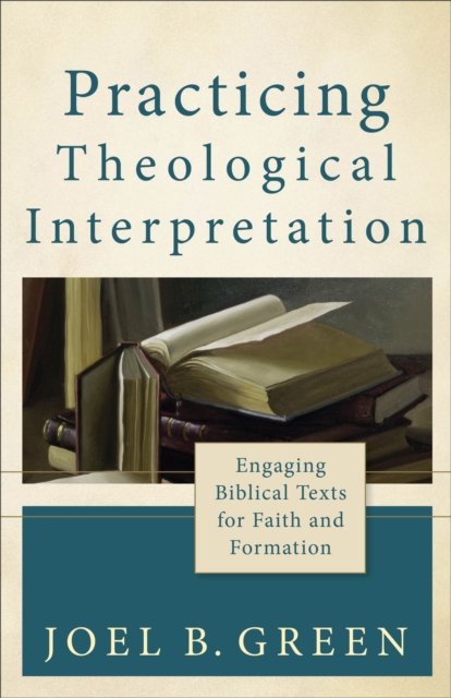 Practicing Theological Interpretation – Engaging Biblical Texts for Faith and Formation, Paperback / softback Book