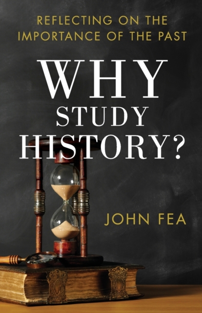 Why Study History? - Reflecting on the Importance of the Past, Paperback / softback Book