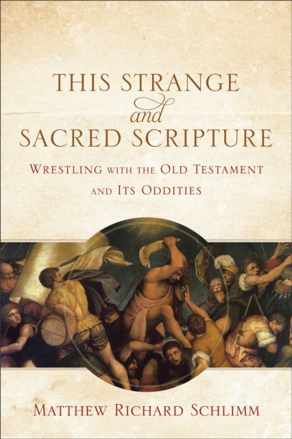 This Strange and Sacred Scripture – Wrestling with the Old Testament and Its Oddities, Paperback / softback Book