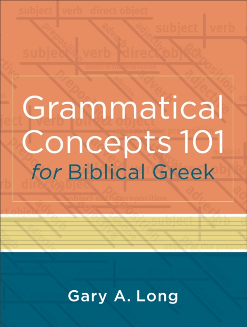 Grammatical Concepts 101 for Biblical Greek – Learning Biblical Greek Grammatical Concepts through English Grammar, Paperback / softback Book