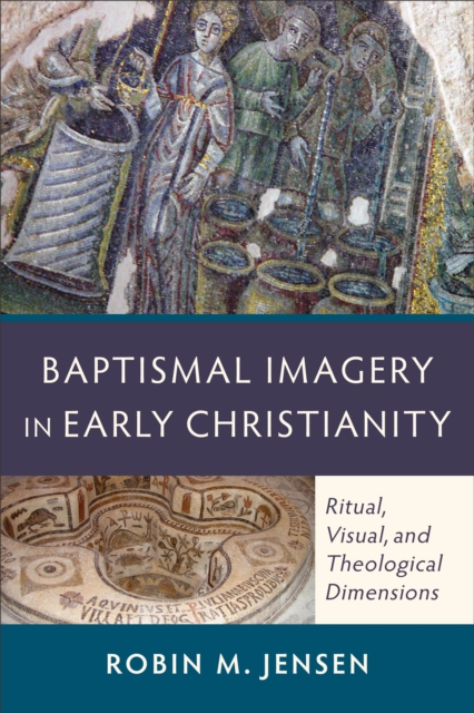 Baptismal Imagery in Early Christianity - Ritual, Visual, and Theological Dimensions, Paperback / softback Book