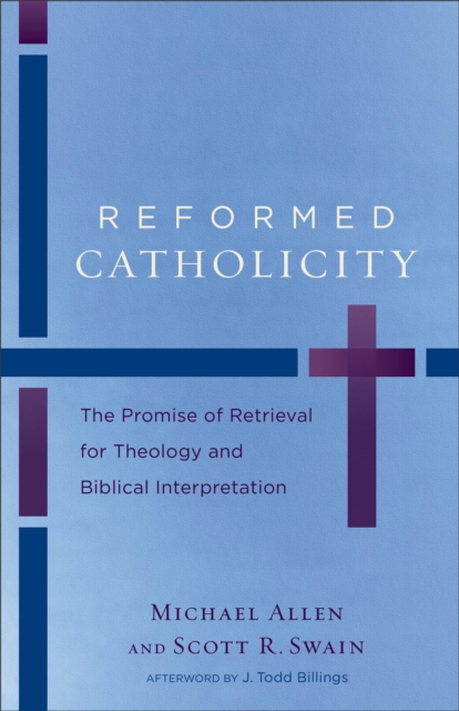 Reformed Catholicity - The Promise of Retrieval for Theology and Biblical Interpretation, Paperback / softback Book
