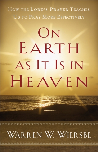 On Earth as It Is in Heaven - How the Lord`s Prayer Teaches Us to Pray More Effectively, Paperback / softback Book
