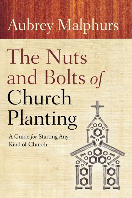 The Nuts and Bolts of Church Planting - A Guide for Starting Any Kind of Church, Paperback / softback Book