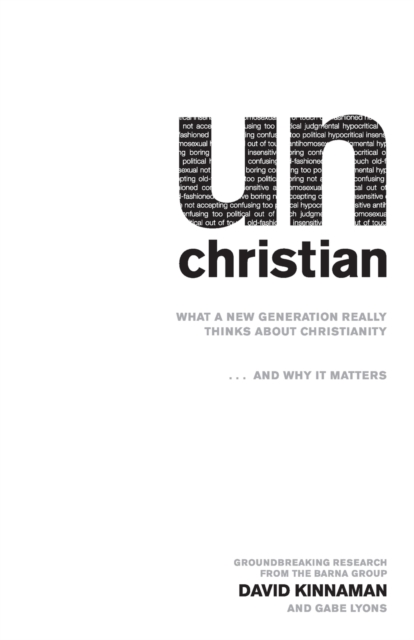 unChristian - What a New Generation Really Thinks about Christianity...and Why It Matters, Paperback / softback Book