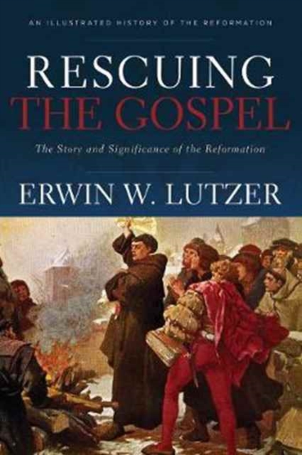 Rescuing the Gospel - The Story and Significance of the Reformation, Paperback / softback Book