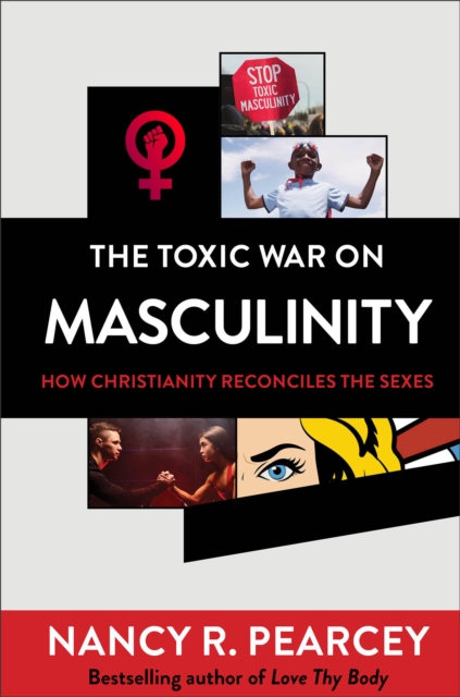 The Toxic War on Masculinity – How Christianity Reconciles the Sexes, Hardback Book