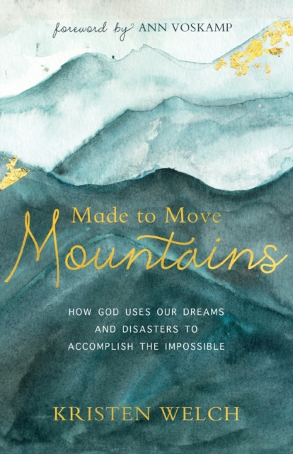 Made to Move Mountains : How God Uses Our Dreams and Disasters to Accomplish the Impossible, Paperback / softback Book