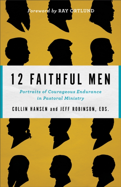 12 Faithful Men – Portraits of Courageous Endurance in Pastoral Ministry, Paperback / softback Book