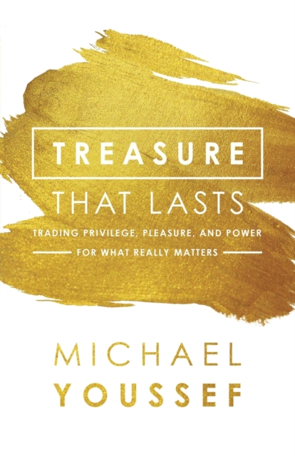 Treasure That Lasts : Trading Privilege, Pleasure, and Power for What Really Matters, Paperback / softback Book