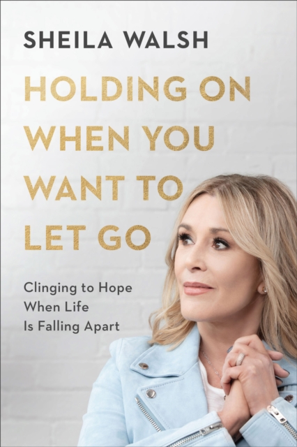 Holding On When You Want to Let Go – Clinging to Hope When Life Is Falling Apart, Hardback Book