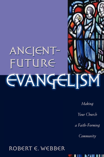 Ancient-Future Evangelism - Making Your Church a Faith-Forming Community, Paperback / softback Book