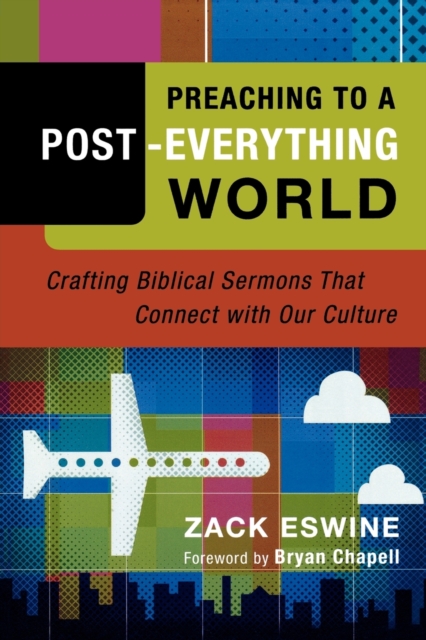 Preaching to a Post-Everything World - Crafting Biblical Sermons That Connect with Our Culture, Paperback / softback Book