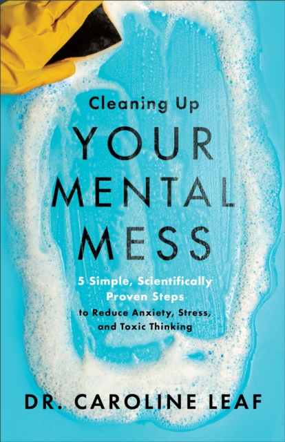 Cleaning Up Your Mental Mess - 5 Simple, Scientifically Proven Steps to Reduce Anxiety, Stress, and Toxic Thinking, Hardback Book