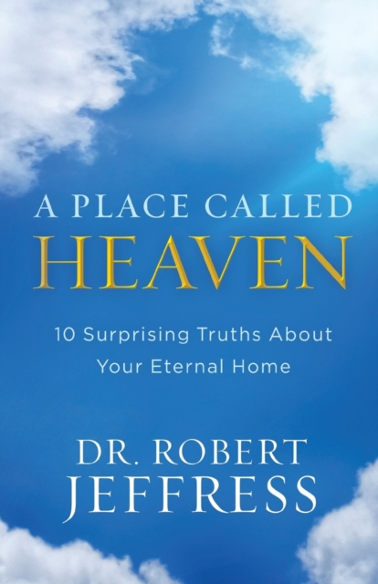A Place Called Heaven - 10 Surprising Truths about Your Eternal Home, Paperback / softback Book