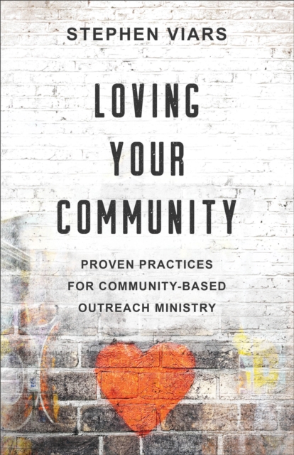 Loving Your Community : Proven Practices for Community-Based Outreach Ministry, Paperback / softback Book