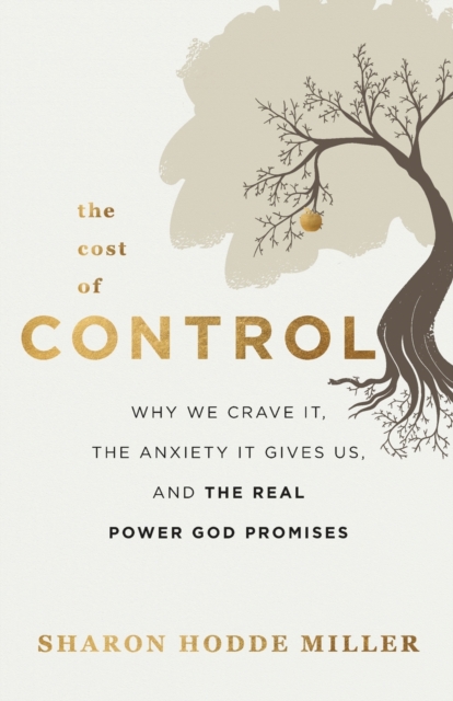 The Cost of Control - Why We Crave It, the Anxiety It Gives Us, and the Real Power God Promises, Paperback / softback Book