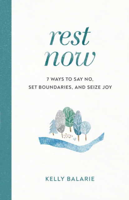 Rest Now - 7 Ways to Say No, Set Boundaries, and Seize Joy, Paperback / softback Book