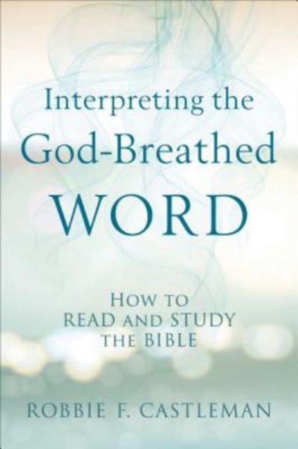 Interpreting the God-Breathed Word - How to Read and Study the Bible, Paperback / softback Book