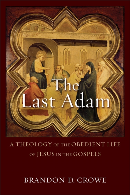 The Last Adam - A Theology of the Obedient Life of Jesus in the Gospels, Paperback / softback Book