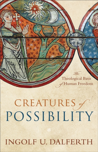 Creatures of Possibility : The Theological Basis of Human Freedom, Hardback Book