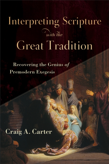 Interpreting Scripture with the Great Tradition - Recovering the Genius of Premodern Exegesis, Paperback / softback Book