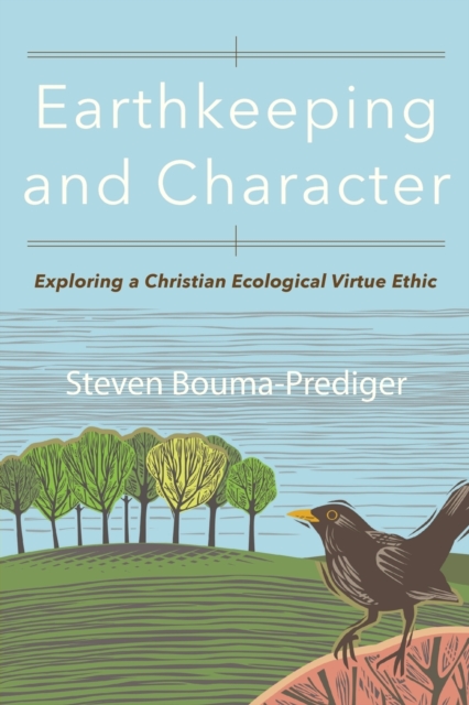 Earthkeeping and Character : Exploring a Christian Ecological Virtue Ethic, Paperback / softback Book