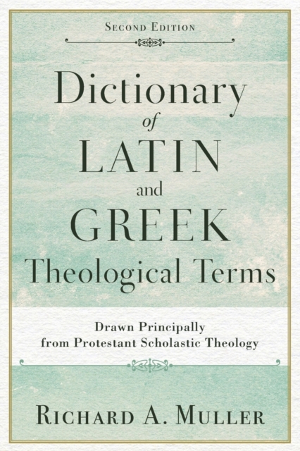 Dictionary of Latin and Greek Theological Terms - Drawn Principally from Protestant Scholastic Theology, Paperback / softback Book
