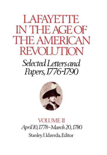 Lafayette in the Age of the American Revolution-Selected Letters and Papers, 1776-1790 : April 10, 1778-March 20, 1780, Hardback Book