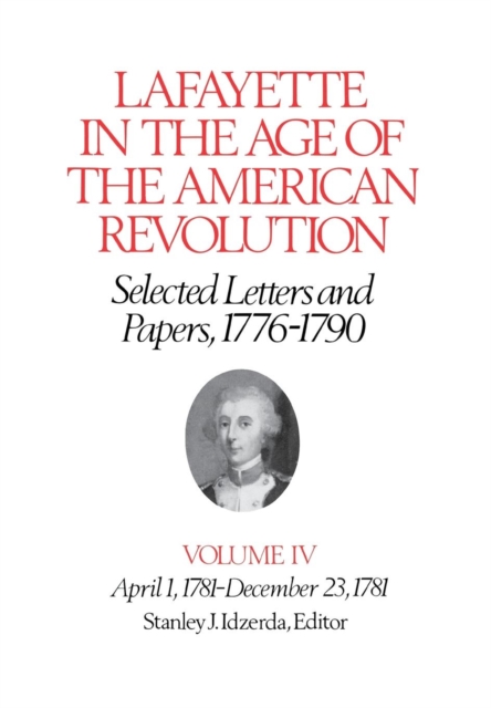 Lafayette in the Age of the American Revolution-Selected Letters and Papers, 1776-1790 : April 1, 1781-December 23, 1781, Hardback Book