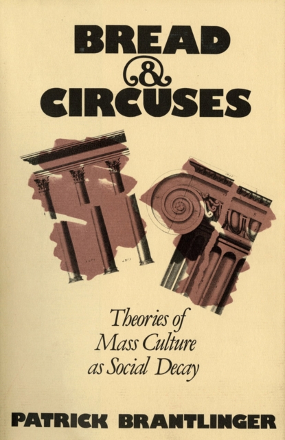 Bread and Circuses : Theories of Mass Culture As Social Decay, Hardback Book