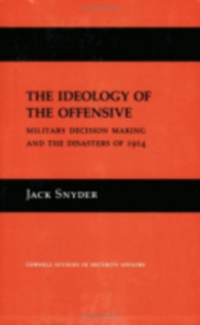 The Ideology of the Offensive : Military Decision Making and the Disasters of 1914, Hardback Book