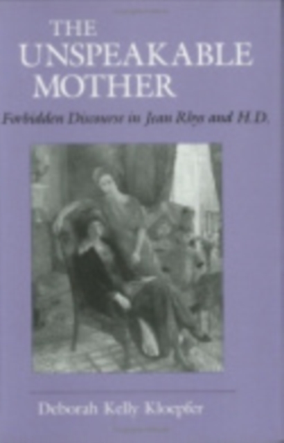 The Unspeakable Mother : Forbidden Discourse in Jean Rhys and H.D., Hardback Book