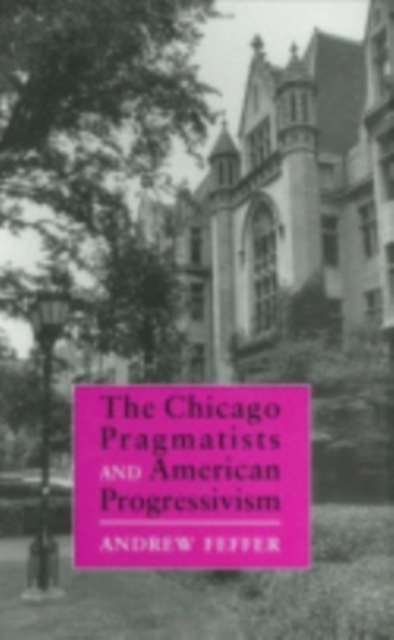 The Chicago Pragmatists and American Progressivism, Hardback Book