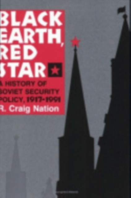 Black Earth, Red Star : A History of Soviet Security Policy, 1917–1991, Hardback Book