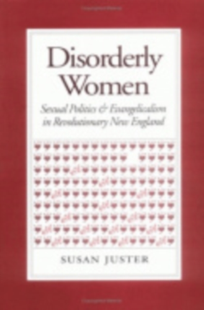 Disorderly Women : Sexual Politics and Evangelicalism in Revolutionary New England, Hardback Book