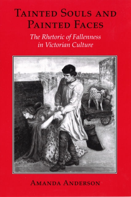 Tainted Souls and Painted Faces : The Rhetoric of Fallenness in Victorian Culture, Hardback Book