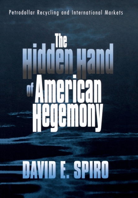 The Hidden Hand of American Hegemony : Petrodollar Recycling and International Markets, Hardback Book