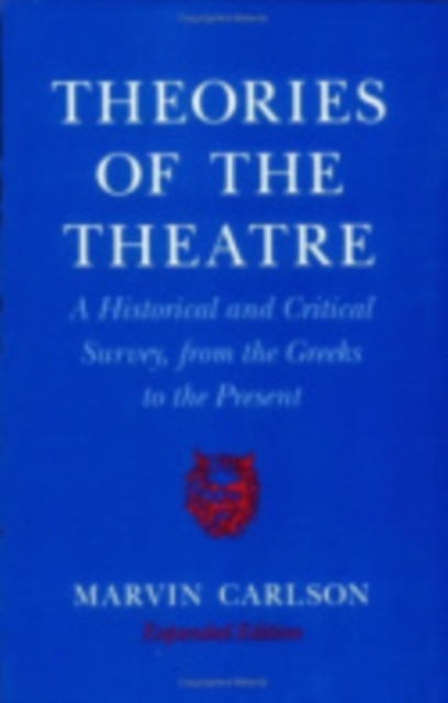 Theories of the Theatre : A Historical and Critical Survey, from the Greeks to the Present, Hardback Book