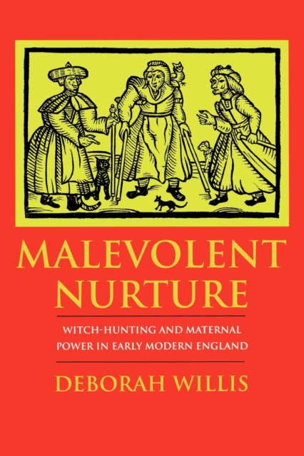 Malevolent Nurture : Witch-hunting and Maternal Power in Early Modern England, Hardback Book