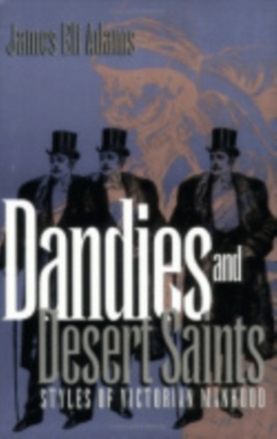 Dandies and Desert Saints : Styles of Victorian Masculinity, Hardback Book