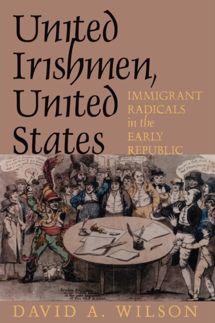 United Irishmen, United States : Immigrant Radicals in the Early Republic, Hardback Book