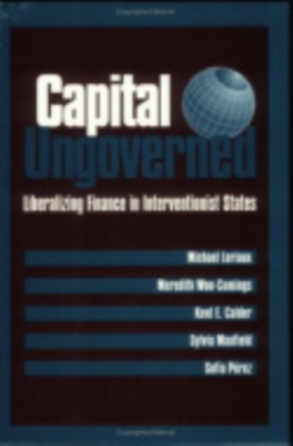 Capital Ungoverned : Liberalizing Finance in Interventionist States, Hardback Book
