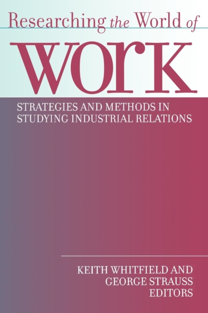 Researching the World of Work : Strategies and Methods in Studying Industrial Relations, Hardback Book
