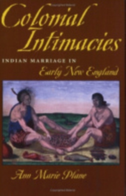 Colonial Intimacies : Indian Marriage in Early New England, Hardback Book