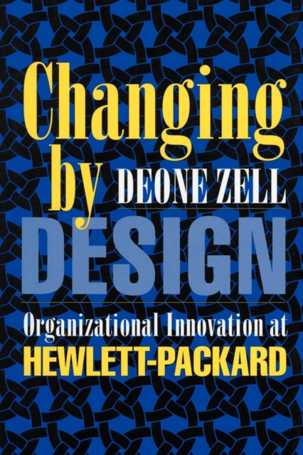 Changing by Design : Organizational Innovation at Hewlett-Packard, Hardback Book