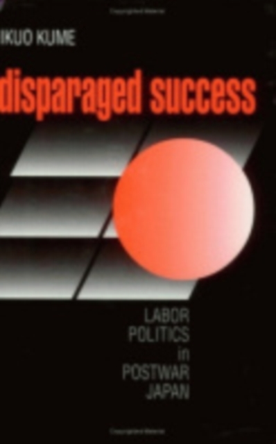 Disparaged Success : Labor Politics in Postwar Japan, Hardback Book