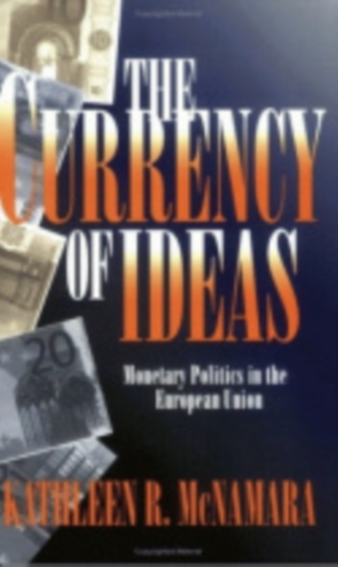 The Currency of Ideas : Monetary Politics in the European Union, Hardback Book