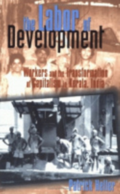 The Labor of Development : Workers and the Transformation of Capitalism in Kerala, India, Hardback Book