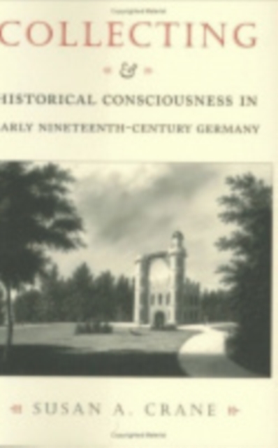 Collecting and Historical Consciousness in Early Nineteenth-Century Germany, Hardback Book